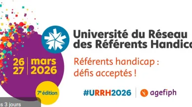 Universit&eacute; du r&eacute;seau des r&eacute;f&eacute;rents handicap 2026. 7&egrave;me &eacute;dition, 26 et 27 mars. R&eacute;f&eacute;rents handicap, d&eacute;fis accept&eacute;s ! 